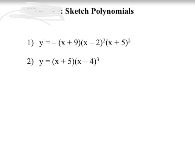 : Sketch Polynomials
1) у 3- (х+9)(х - 2)"(х + 5)?
2) у%3 (х+5)(х— 4)*
-
