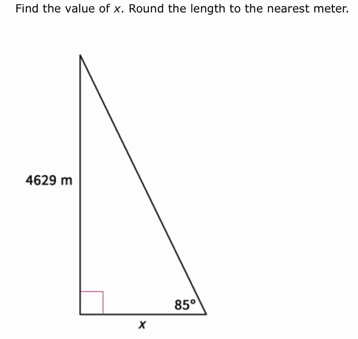 Find the value of x. Round the length to the nearest meter.
4629 m
85°
