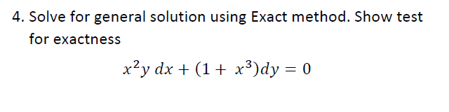 4. Solve for general solution using Exact method. Show test
for exactness
x²y dx + (1+ x³)dy = 0
