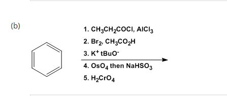 (b)
1. CH3CH₂COCI, AICI3
2. Br2, CH3CO₂H
3. K+tBuO-
4. OsO4 then NaHSO3
5. H₂CrO 4