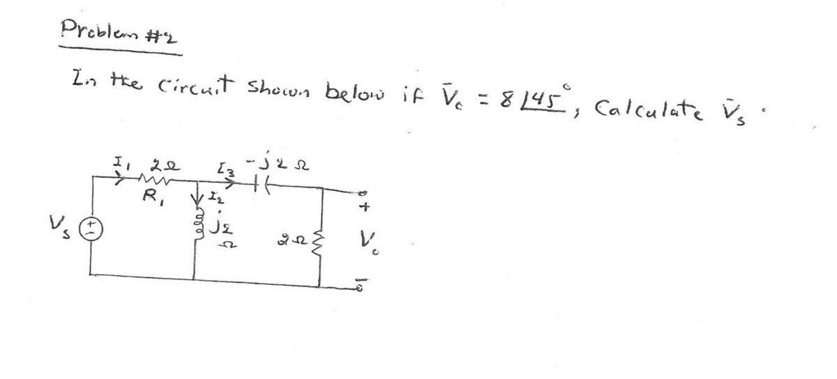 Problem #2
Zn the circuit shown below if Ve =8145, Calculate Vs '
-jz sz
RI
レ
