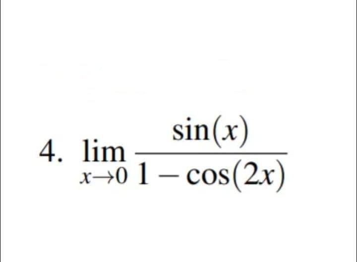 sin(x)
4. lim
x→0 1 – cos(2x)

