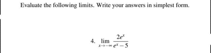 Evaluate the following limits. Write your answers in simplest form.
2e
4. lim
x- et – 5
