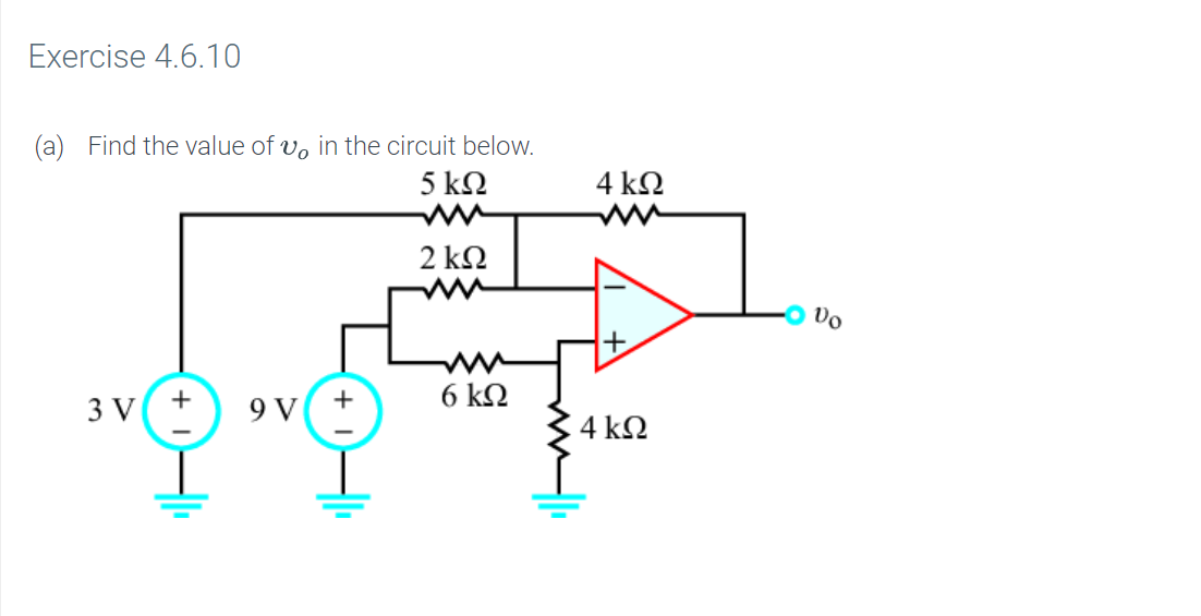 Exercise 4.6.10
(a)
Find the value of vo in the circuit below.
5 kΩ
4 kΩ
2 ΚΩ
6 k2
+
+
3 V
9 V
4 kn
