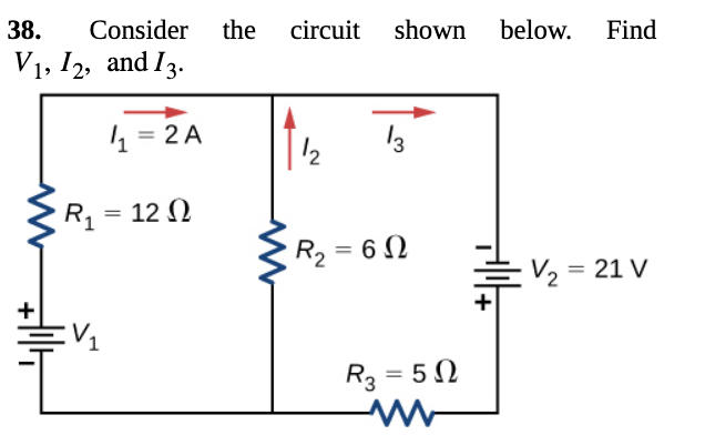 38.
Consider
the
circuit shown
below. Find
V1, 12, and I3.
4 = 2 A
13
%3D
R, = 12 N
R, = 6 N
V2 = 21 V
R3 = 5 N
