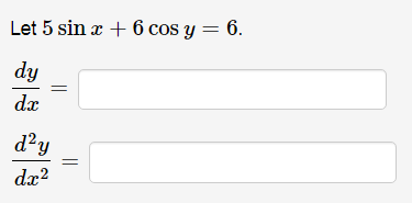 Let 5 sin x + 6 cos y = 6.
dy
dx
d?y
dx?

