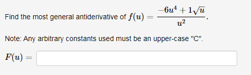 -but + 1/u
Find the most general antiderivative of f(u) =
%3D
u?
Note: Any arbitrary constants used must be an upper-case "C".
F(u) =
