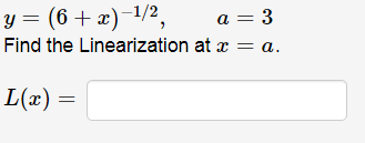 y = (6+ x)-1/2,
a = 3
Find the Linearization at x
= a.
= (x)T
