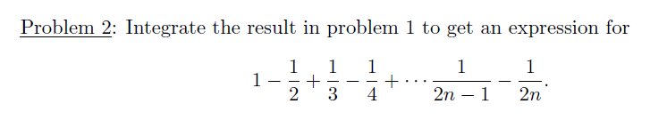 Problem 2: Integrate the result in problem 1 to get an expression for
1
1
+
3
1
+
4
1
1
1
2n – 1
2n
