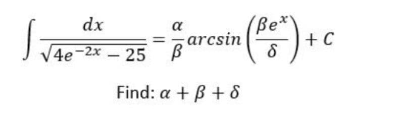dx
(Be*
a
arcsin
+ C
4e-2x 25 ß
Find: a + B + 8
