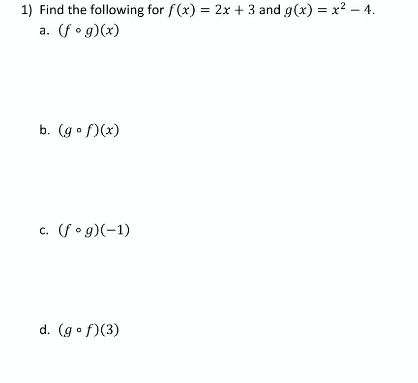 1) Find the following for f(x) = 2x + 3 and g(x) = x? – 4.
%3|
a. (f • g)(x)
b. (gof)(x)
c. (fo g)(-1)
d. (gof)(3)
