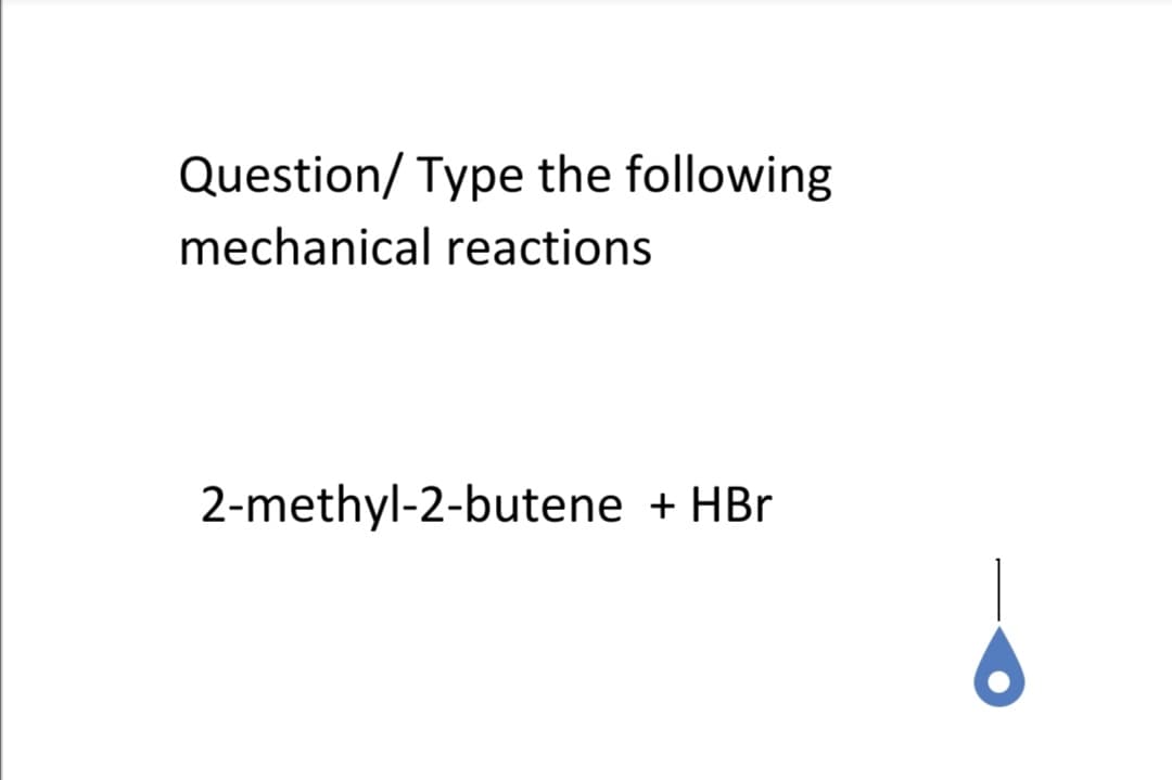 Question/ Type the following
mechanical reactions
2-methyl-2-butene + HBr
