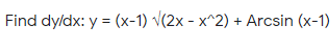 Find dy/dx: y = (x-1) v(2x - x^2) + Arcsin (x-1)
