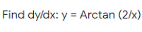 Find dy/dx: y = Arctan (2/x)
