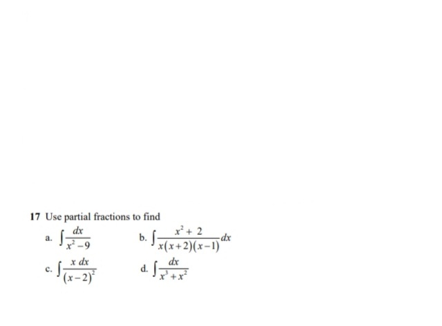 17 Use partial fractions to find
x'+ 2
b. J-
x(x+2)(x-1)
dx
a.
-dx
x dx
dx
d.
x' +x²
(x-2)*
