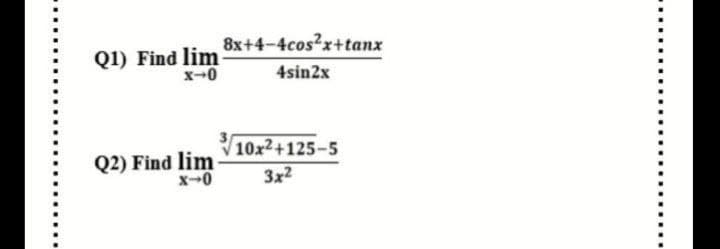8x+4-4cos?x+tanx
Q1) Find lim
x-0
4sin2x
10x2+125-5
Q2) Find lim
x-0
3x2

