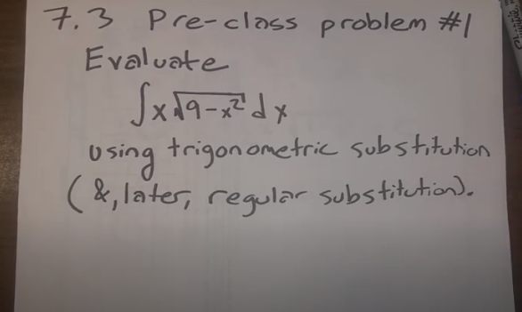 7,3 Pre-class problem #1
Evaluate
O sing trigonometric substitution
(&, later, reqular substitetion).

