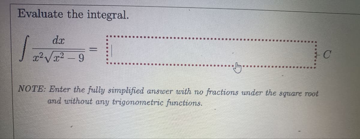 Evaluate the integral.
dx
C
NOTE: Enter the fully simplified answer with no fractions under the square root
and without any trigonometric functions.
