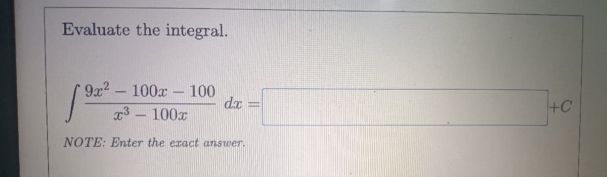 Evaluate the integral.
9x2- 100x - 100
da
x3 – 100x
+C
NOTE: Enter the exact answer.
