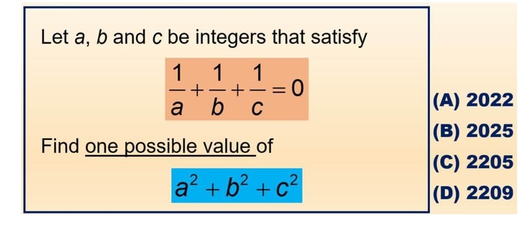 Let a, b and c be integers that satisfy
1
1
1
-
-
a
b c
|(A) 2022
(B) 2025
Find one possible value of
|(C) 2205
a? + b? + c?
(D) 2209
