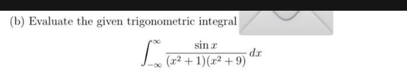 (b) Evaluate the given trigonometric integral
sin a
d.x
(x² + 1)(x² + 9)
