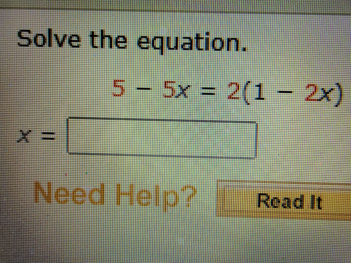 Solve the equation.
5 - 5x = 2(1 – 2x)
Need Help?
Read It
