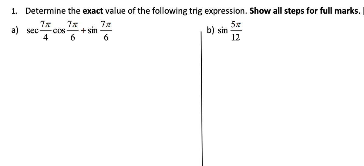 1. Determine the exact value of the following trig expression. Show all steps for full marks.
+ sin
b) sin
12
a) sec
cos
