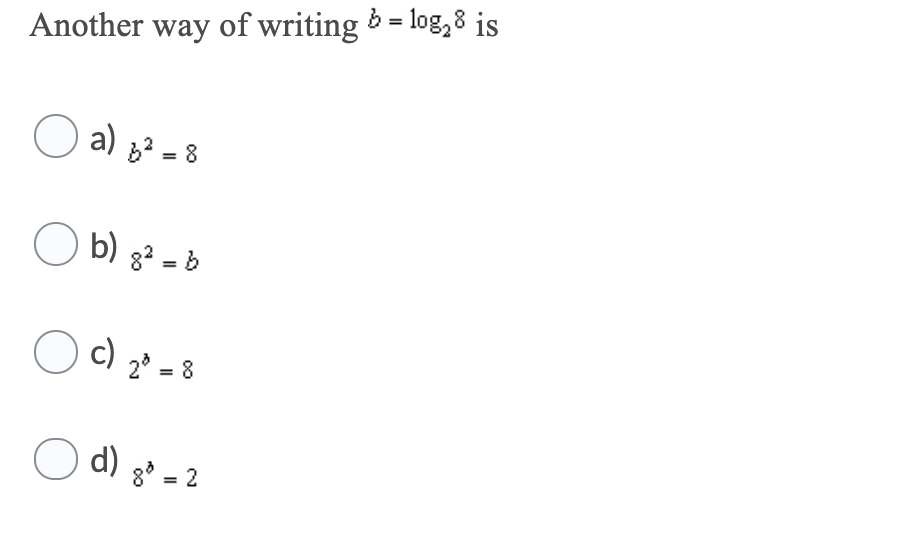 Another way of writing = log,8 is
O a)
62 = 8
O b) g² = b
c) 2° = 8
O d) g° = 2
