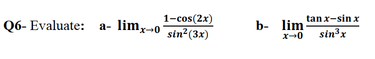1-cos(2x)
limx→0 sin² (3x)
tan x-sin x
lim
- Evaluate:
а-
b-
x→0
sin³x
