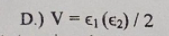 D.) V = €1 (E2) / 2
