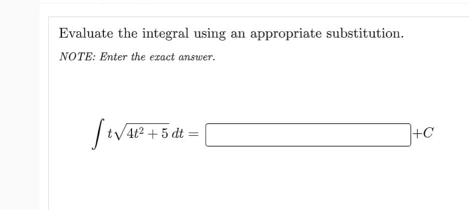 Evaluate the integral using an appropriate substitution.
NOTE: Enter the exact answer.
Stv
t√4t² + 5 dt =
+C