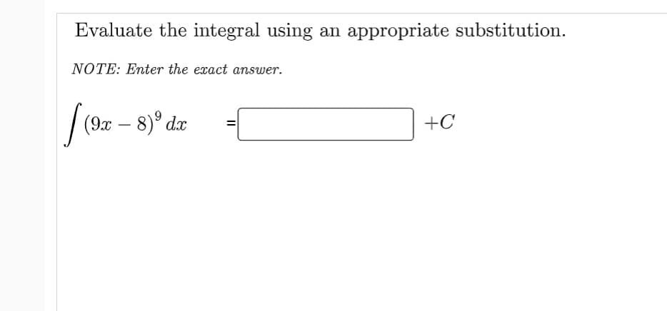 Evaluate the integral using an appropriate substitution.
NOTE: Enter the exact answer.
(9x − 8) dx
+C