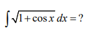 [V1+ cosx dx = ?
