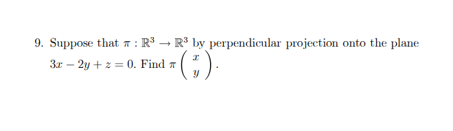 9. Suppose that a : R³ → R³ by perpendicular projection onto the plane
3x – 2y + z = 0. Find

