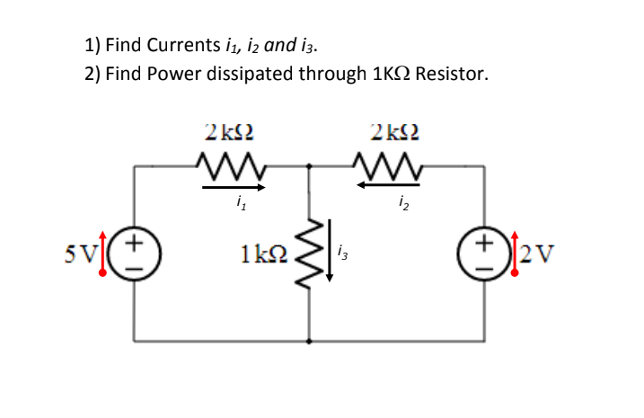 1) Find Currents i, iz and i3.
2) Find Power dissipated through 1KQ Resistor.
2 k2
2 k2
iz
5V
1k2
+
