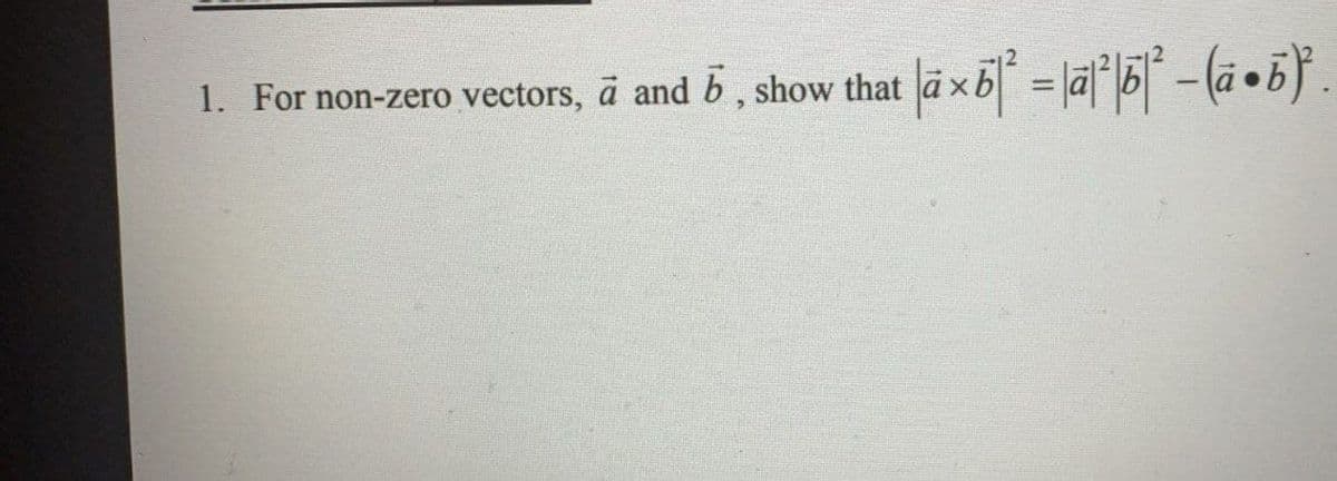 1. For non-zero vectors, a and b, show that ā xb = lä|5- (ã • 5}
