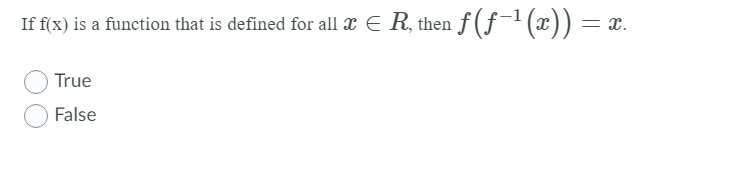 If f(x) is a function that is defined for all x E R, then f (ƒ¯'(x)) =
= x.
True
False
