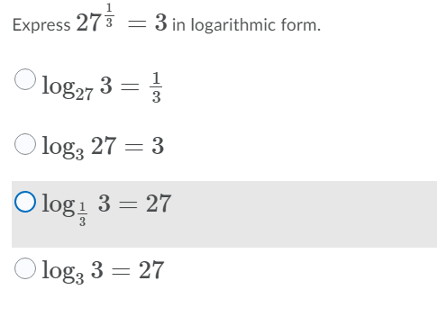 Express 27
3 in logarithmic form.
1
log27 3
3
log3 27 = 3
O log: 3 = 27
O logą 3 = 27
