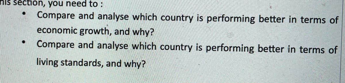 nis sečtion, you need to:
Compare and analyse which country is performing better in terms of
economic growth, and why?
Compare and analyse which country is performing better in terms of
living standards, and why?
