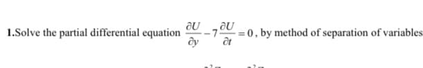 1.Solve the partial differential equation
-7
= 0, by method of separation of variables
ây
