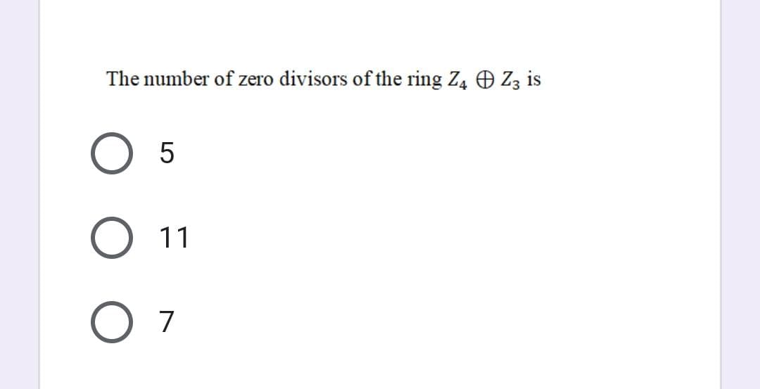 The number of zero divisors of the ring Z4 Z3 is
11
7
