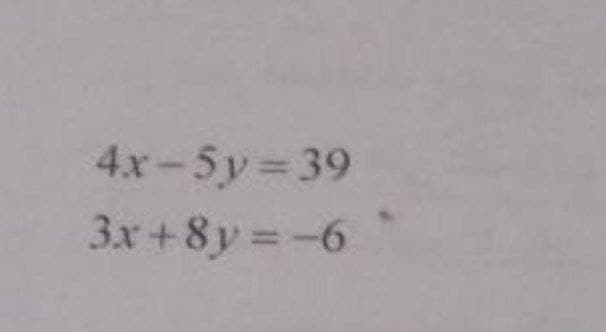 4x-5y 39
3x+8y =-6
