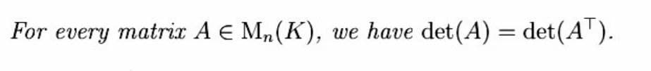 For every matrix A € Mn(K), we have det(A) = det(AT).