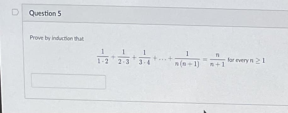 Question 5
Prove by induction that
1
1
1
+...+
3-4
1
for every n 1
n+1
1.2
2-3
n (n+1)
