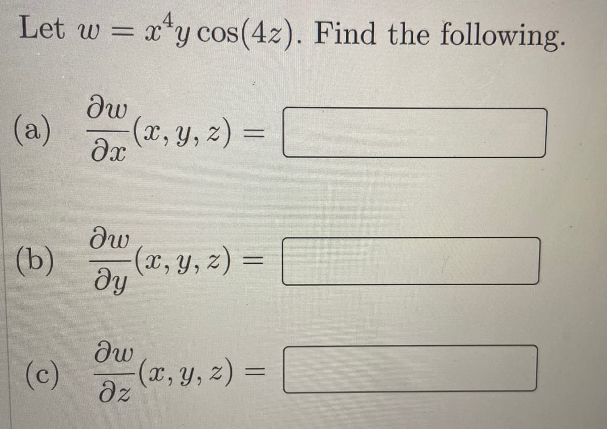 Let w = x*y cos(4z). Find the following.
(a)
(x, y, z) =
(b)
(x, y, z) =
dy
(c)
(x, y, z) =
dz
