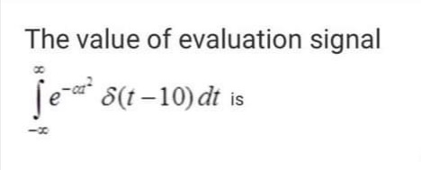 The value of evaluation signal
ſe-
8(t–10) dt is

