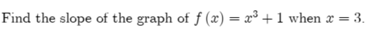 Find the slope of the graph of ƒ (x) = x³ + 1 when x =
= 3.
