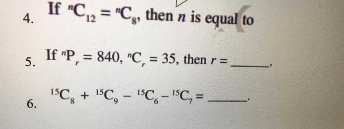 4. If "C,2 = "C, then n is equal to
If "P, = 840, "C, = 35, then r =
%3D
5.
15
8,
6.
1SC, - 1C,- 1°C, =
%3D
|
