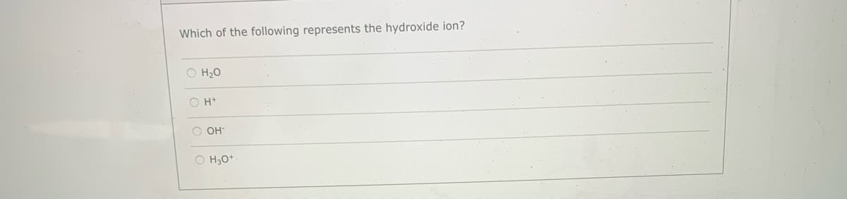 Which of the following represents the hydroxide ion?
O H20
O H+
O OH-
O H30*
