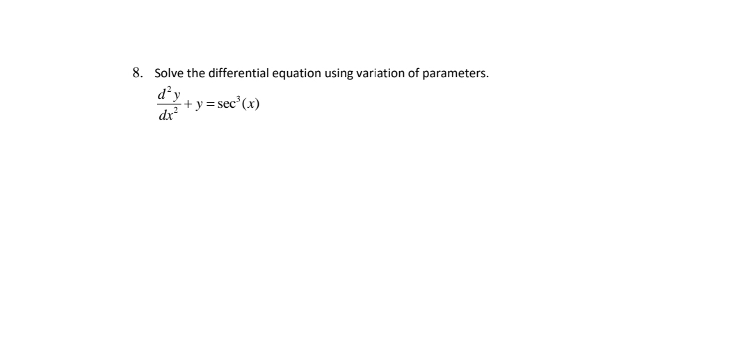 8. Solve the differential equation using variation of parameters.
d²y
+y=sec³(x)
dx
